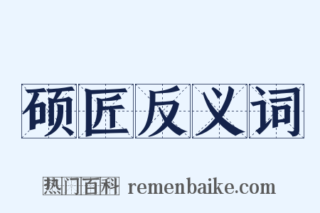 硕匠反义词是什么意思的图片